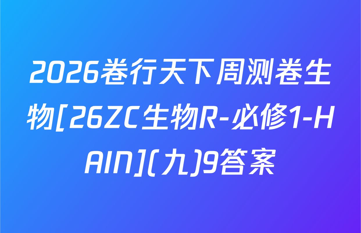 2026卷行天下周测卷生物[26ZC生物R-必修1-HAIN](九)9答案