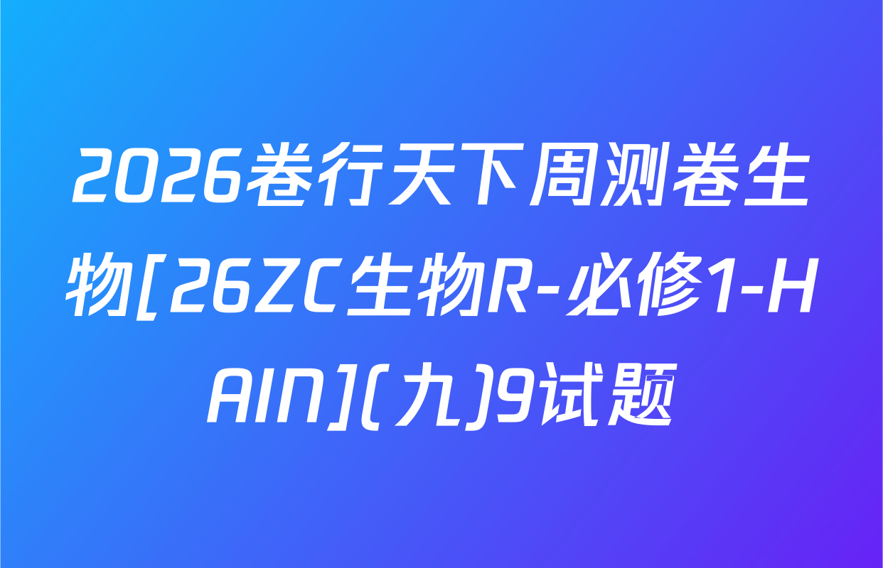 2026卷行天下周测卷生物[26ZC生物R-必修1-HAIN](九)9试题