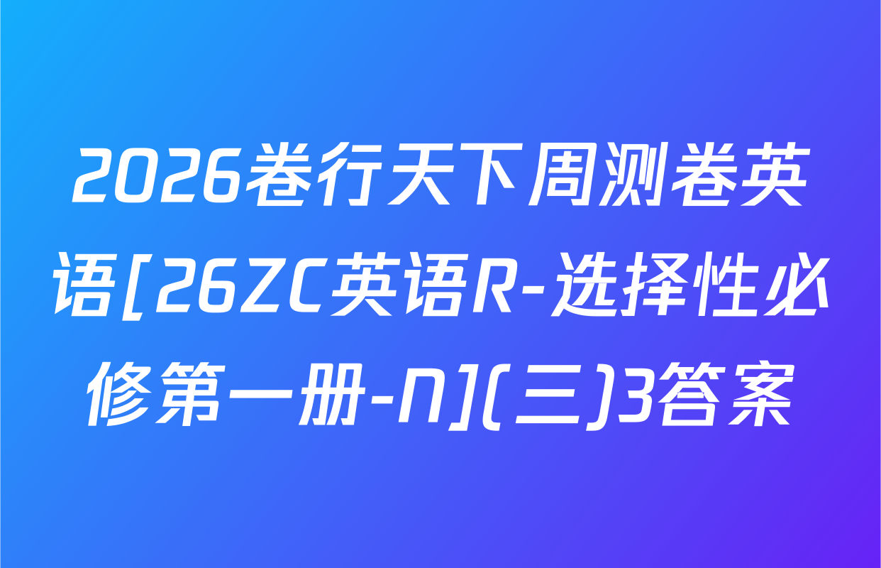 2026卷行天下周测卷英语[26ZC英语R-选择性必修第一册-N](三)3答案