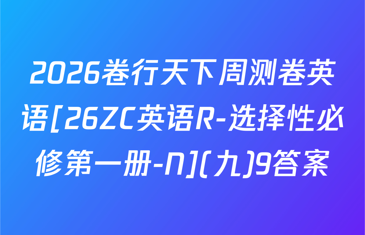 2026卷行天下周测卷英语[26ZC英语R-选择性必修第一册-N](九)9答案