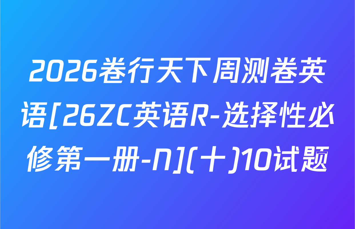 2026卷行天下周测卷英语[26ZC英语R-选择性必修第一册-N](十)10试题