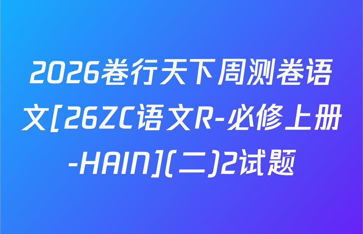 2026卷行天下周测卷语文[26ZC语文R-必修上册-HAIN](二)2试题