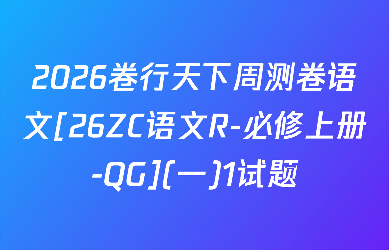 2026卷行天下周测卷语文[26ZC语文R-必修上册-QG](一)1试题