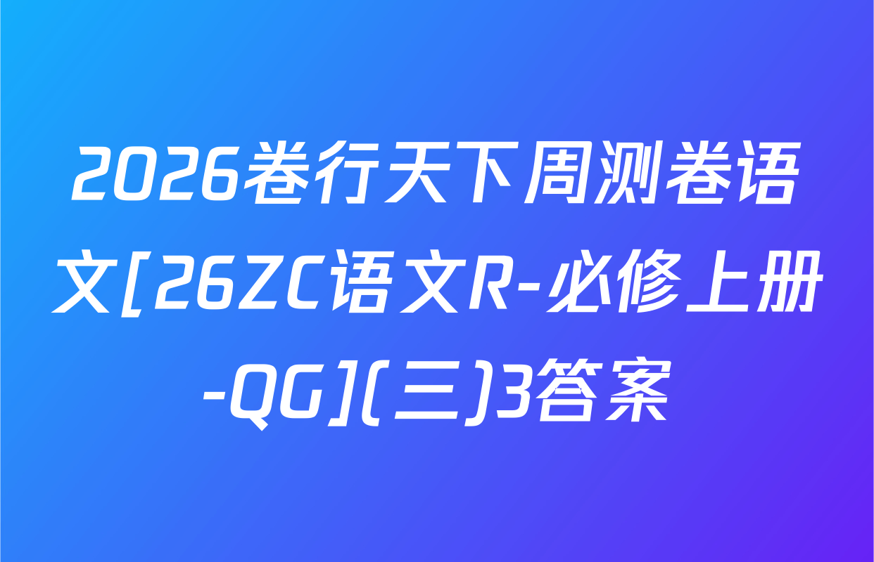 2026卷行天下周测卷语文[26ZC语文R-必修上册-QG](三)3答案