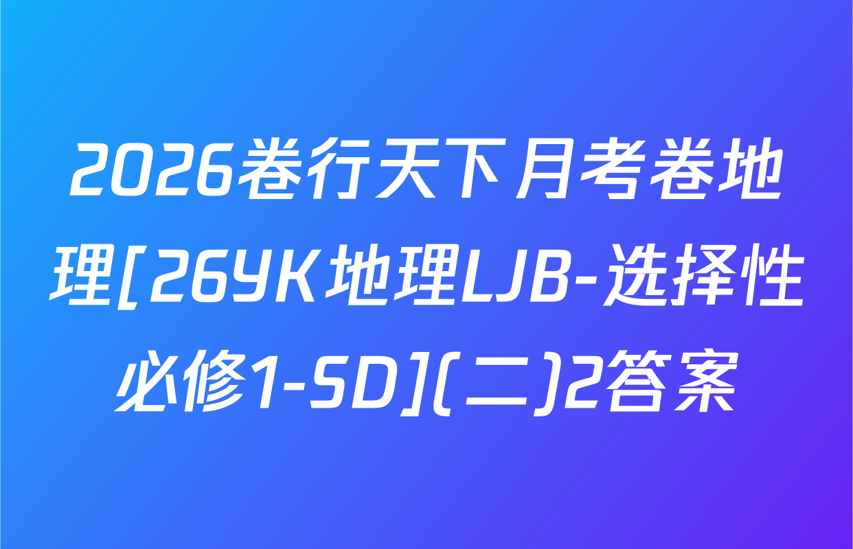 2026卷行天下月考卷地理[26YK地理LJB-选择性必修1-SD](二)2答案