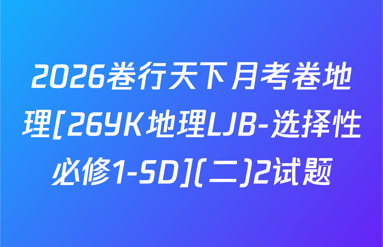 2026卷行天下月考卷地理[26YK地理LJB-选择性必修1-SD](二)2试题