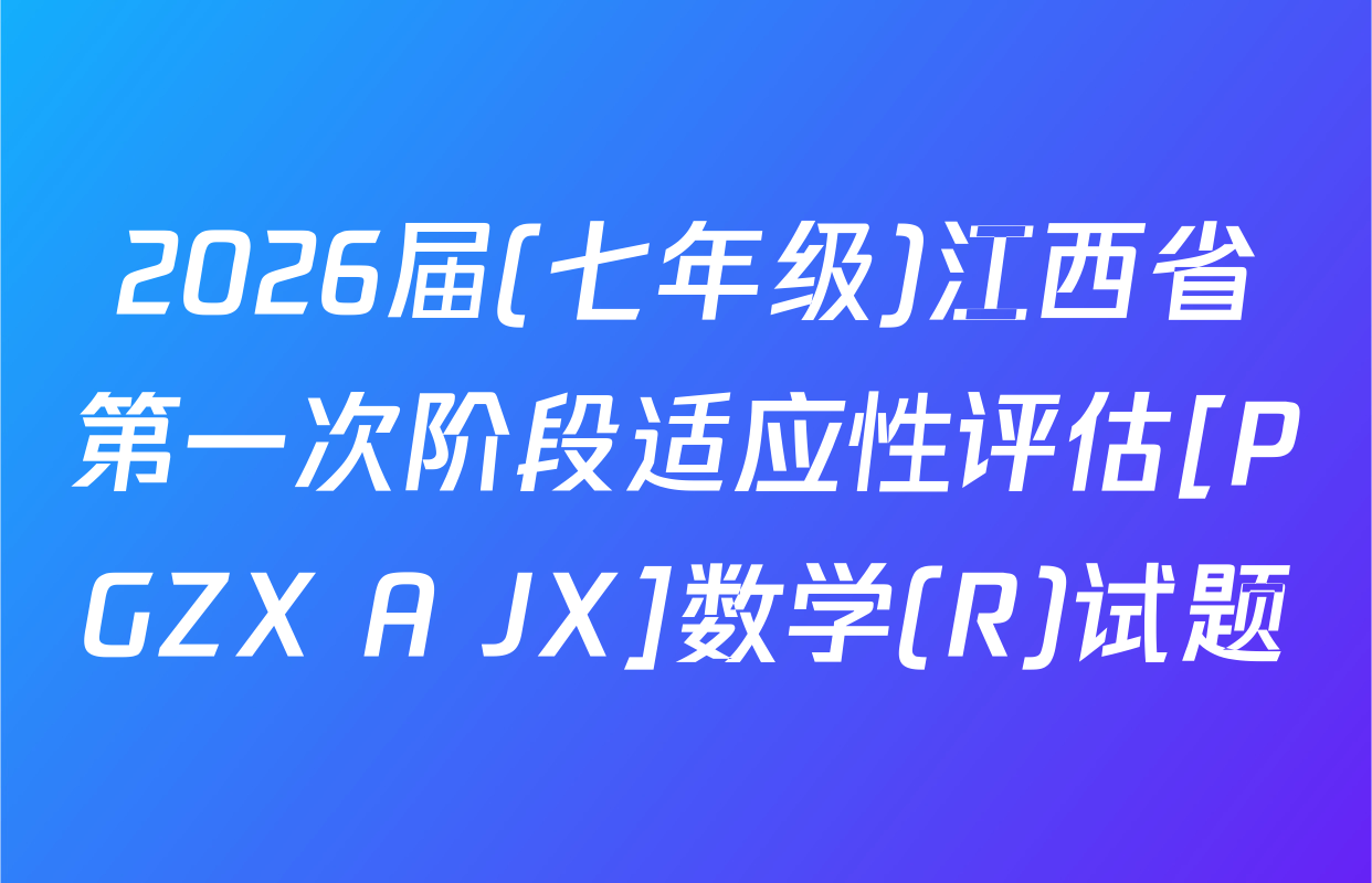 2026届(七年级)江西省第一次阶段适应性评估[PGZX A JX]数学(R)试题