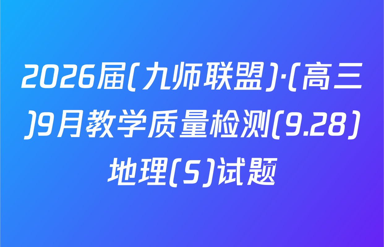 2026届(九师联盟)·(高三)9月教学质量检测(9.28)地理(S)试题