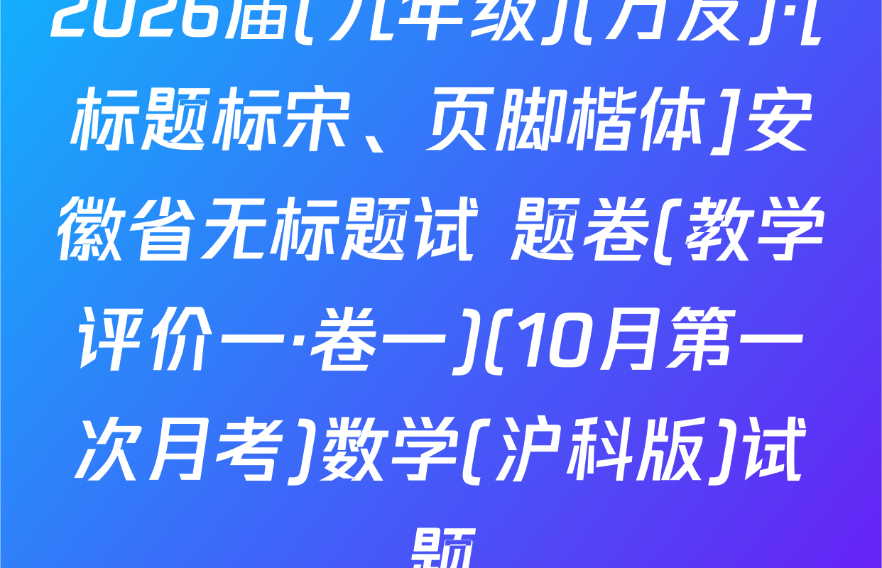 2026届(九年级)(万友)·[标题标宋、页脚楷体]安徽省无标题试 题卷(教学评价一·卷一)(10月第一次月考)数学(沪科版)试题