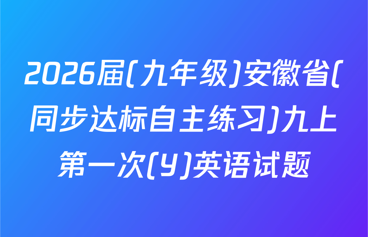 2026届(九年级)安徽省(同步达标自主练习)九上第一次(Y)英语试题