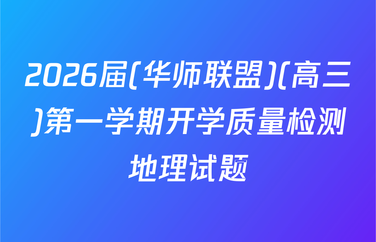 2026届(华师联盟)(高三)第一学期开学质量检测地理试题