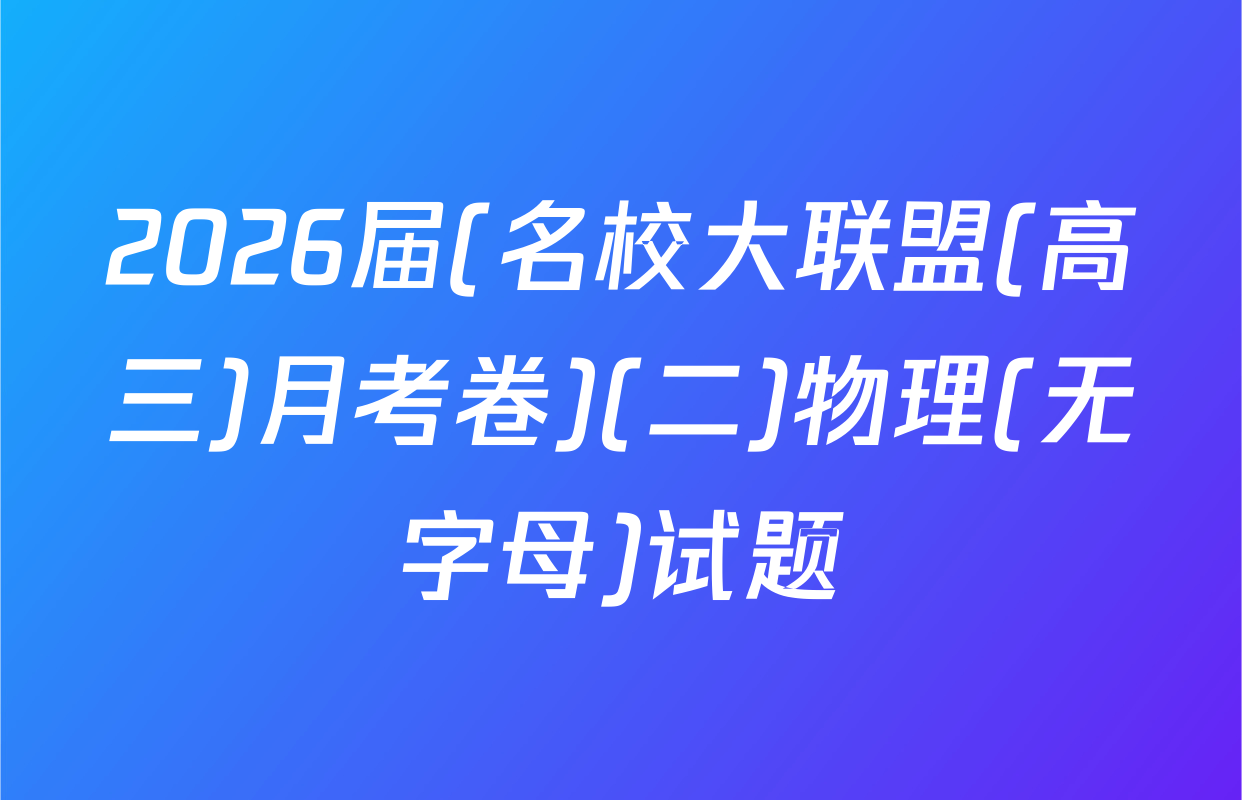2026届(名校大联盟(高三)月考卷)(二)物理(无字母)试题