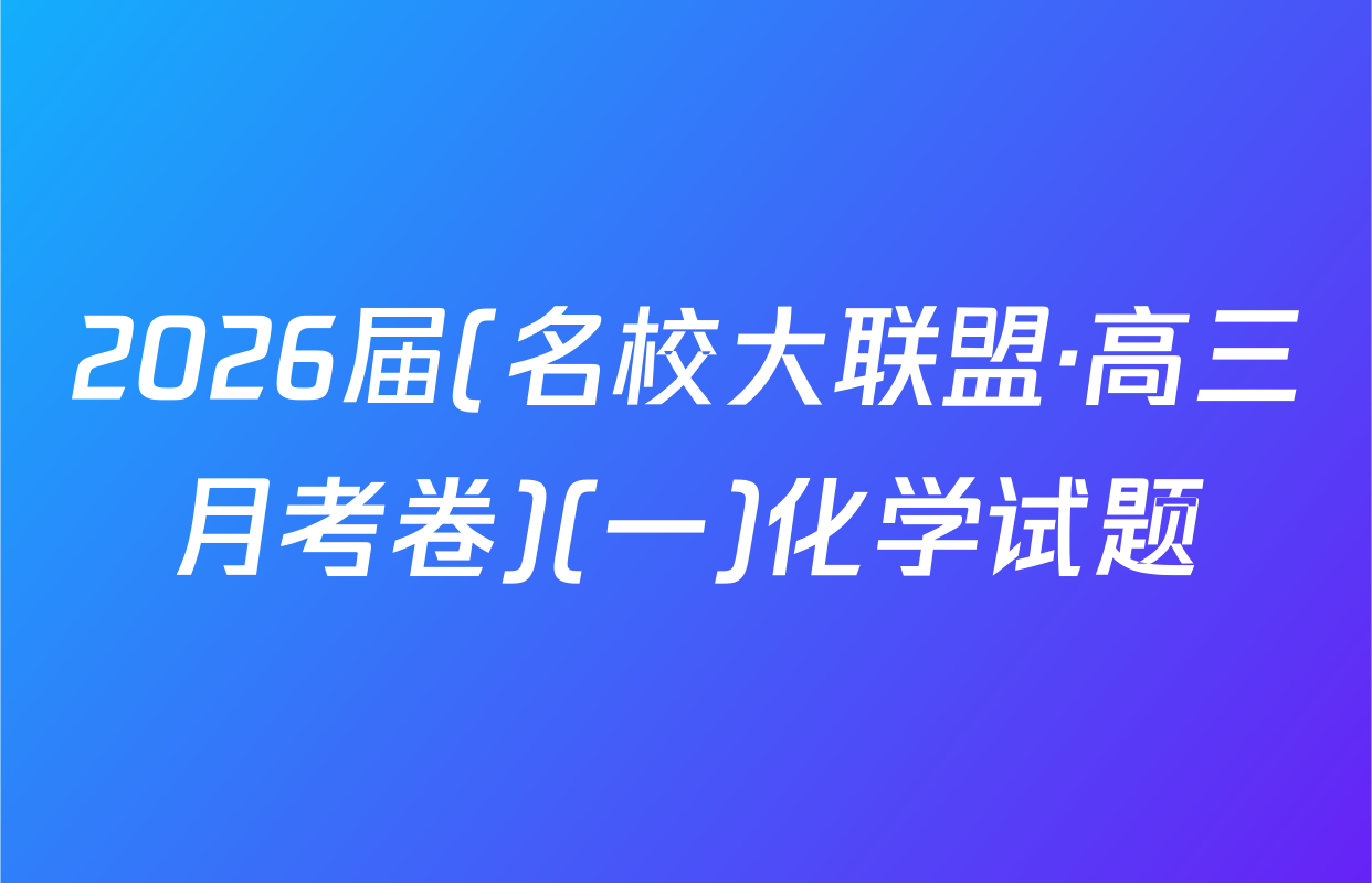 2026届(名校大联盟·高三月考卷)(一)化学试题