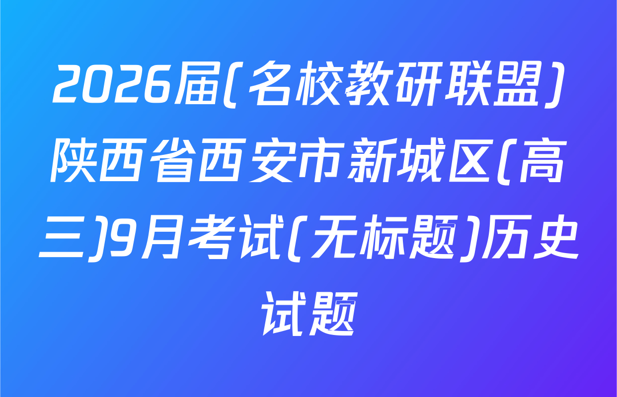 2026届(名校教研联盟)陕西省西安市新城区(高三)9月考试(无标题)历史试题