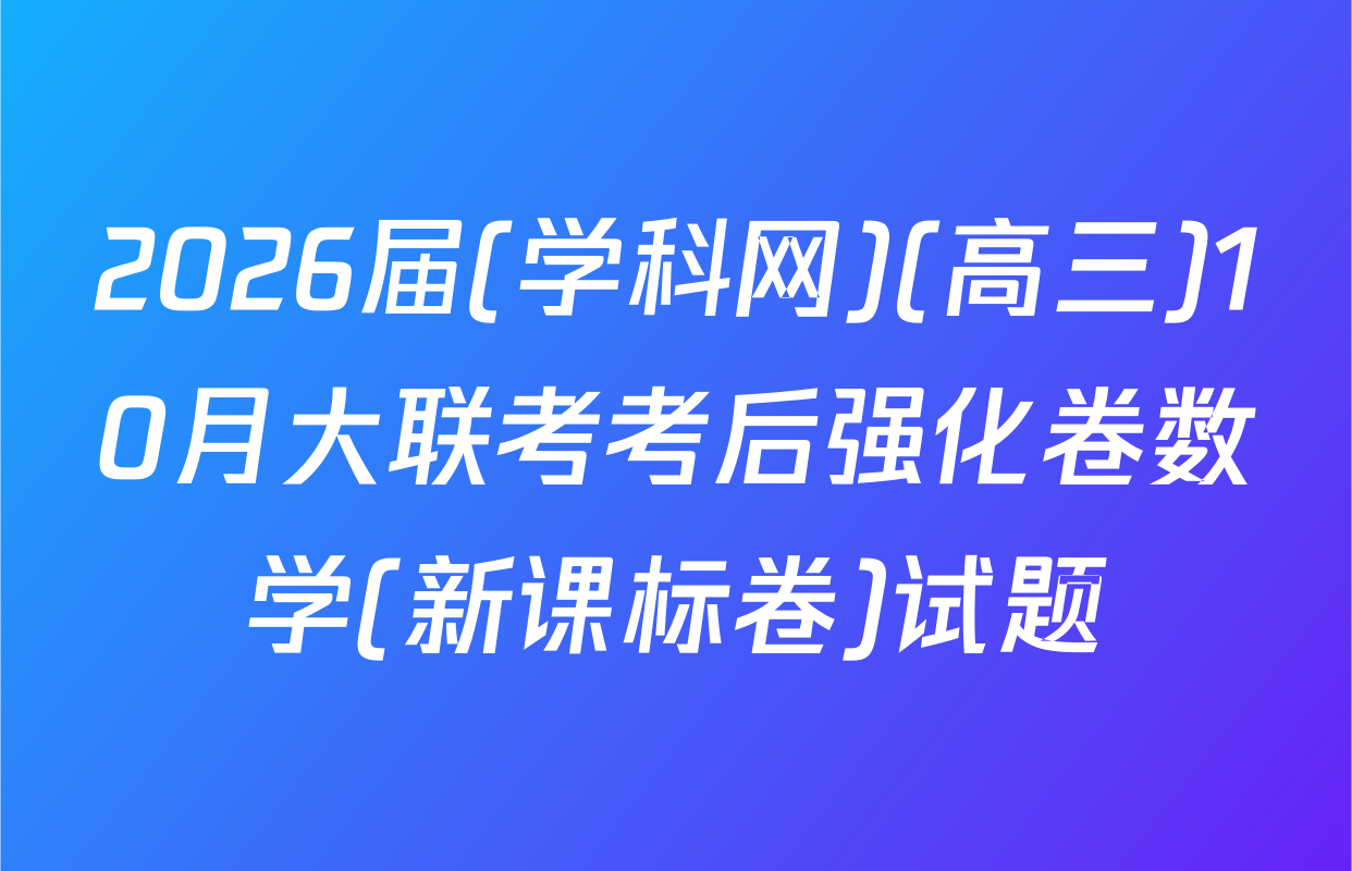 2026届(学科网)(高三)10月大联考考后强化卷数学(新课标卷)试题