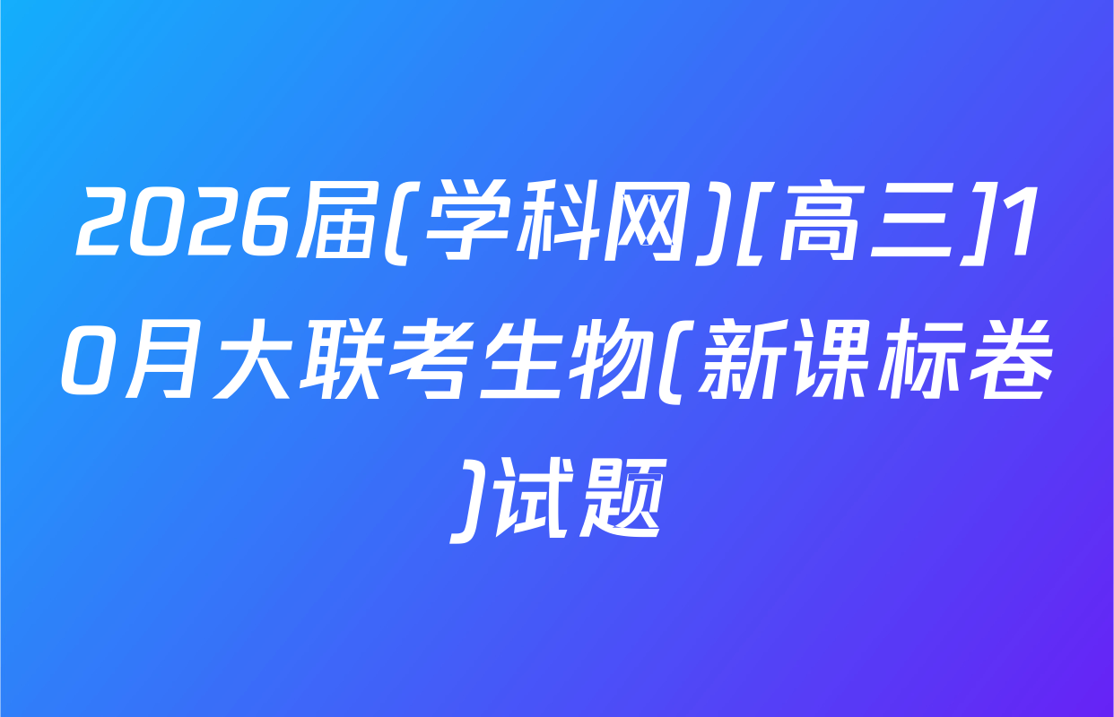 2026届(学科网)[高三]10月大联考生物(新课标卷)试题