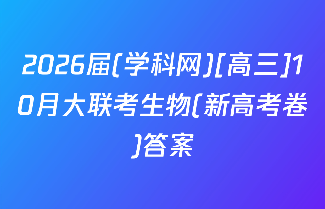 2026届(学科网)[高三]10月大联考生物(新高考卷)答案
