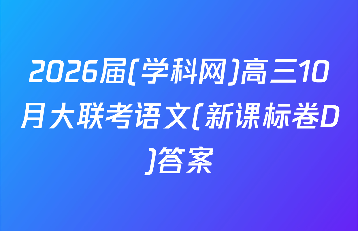 2026届(学科网)高三10月大联考语文(新课标卷D)答案