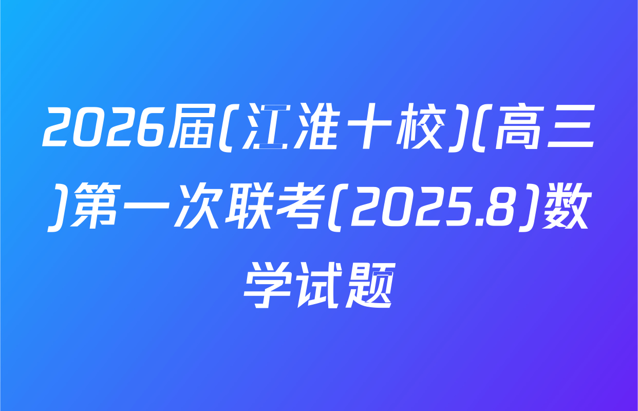 2026届(江淮十校)(高三)第一次联考(2025.8)数学试题