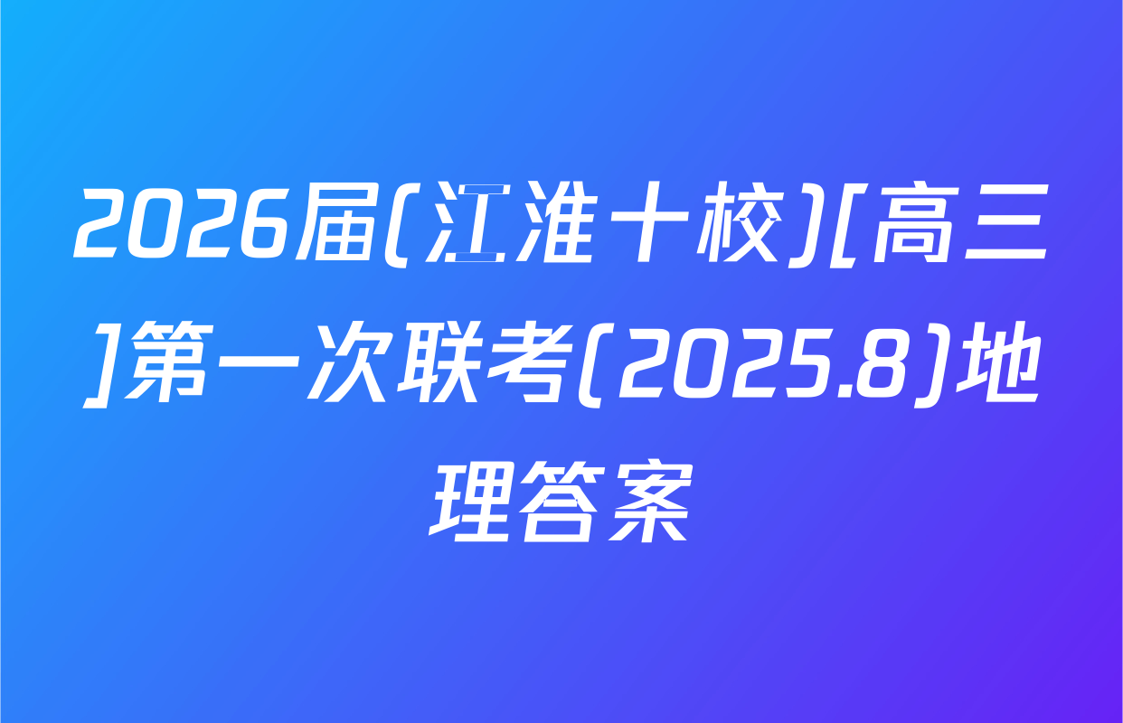 2026届(江淮十校)[高三]第一次联考(2025.8)地理答案
