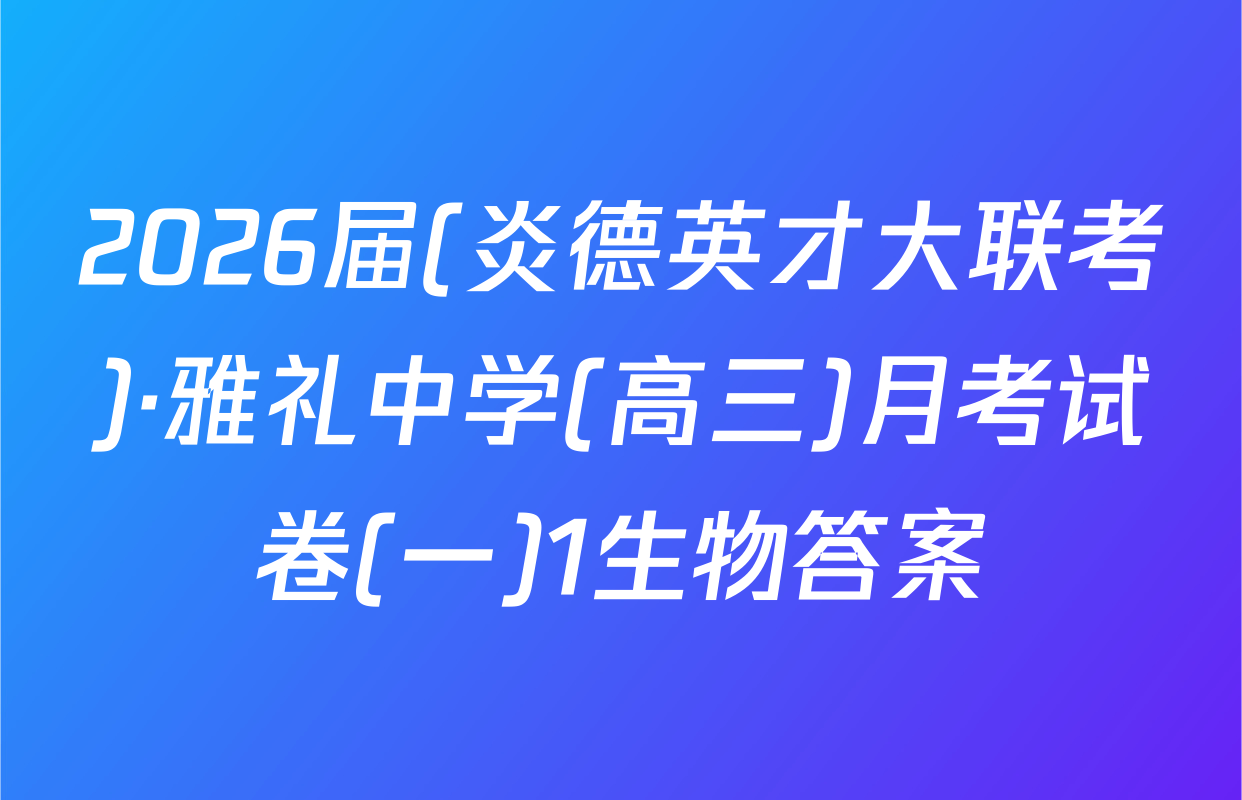 2026届(炎德英才大联考)·雅礼中学(高三)月考试卷(一)1生物答案