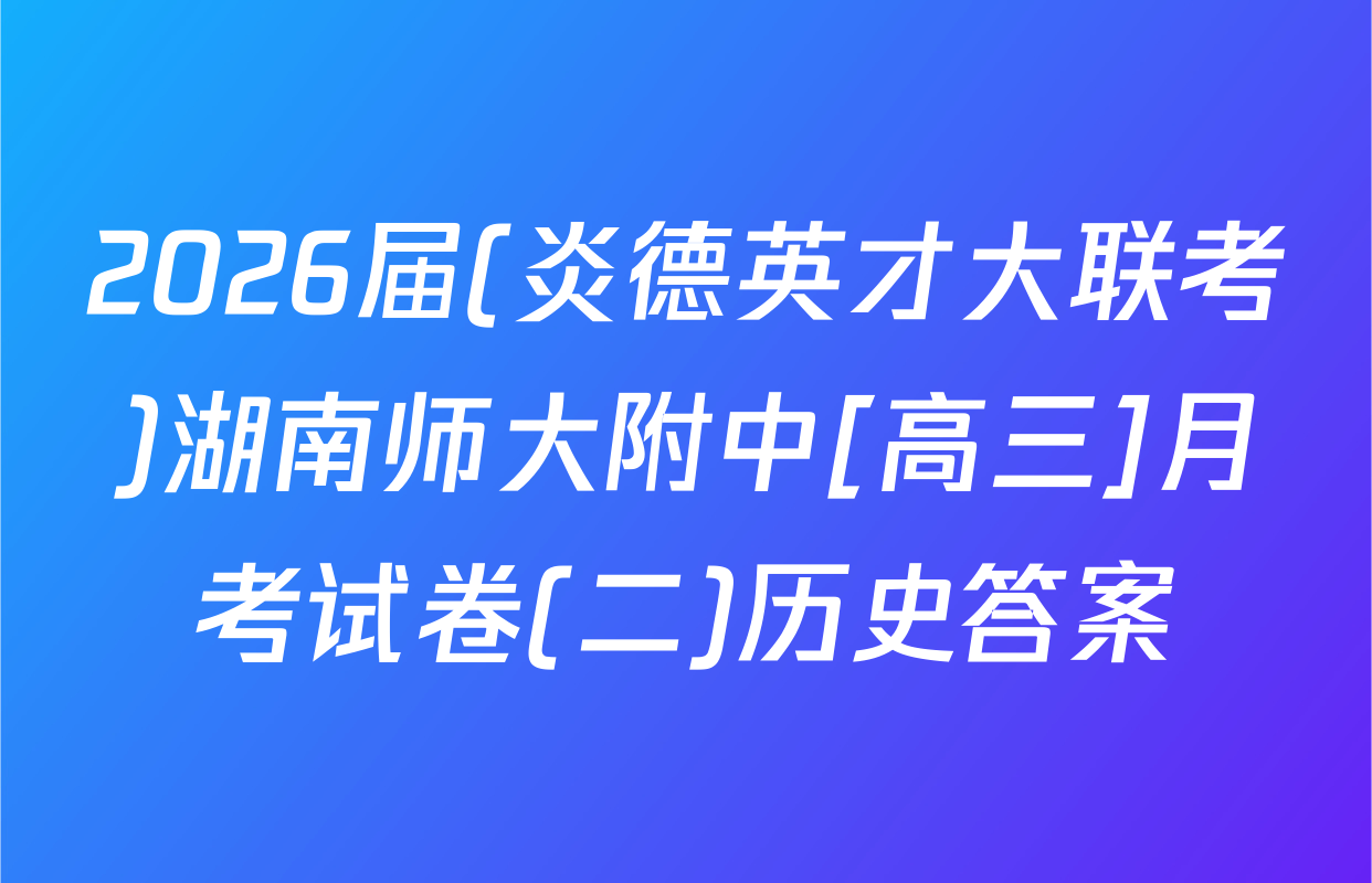 2026届(炎德英才大联考)湖南师大附中[高三]月考试卷(二)历史答案