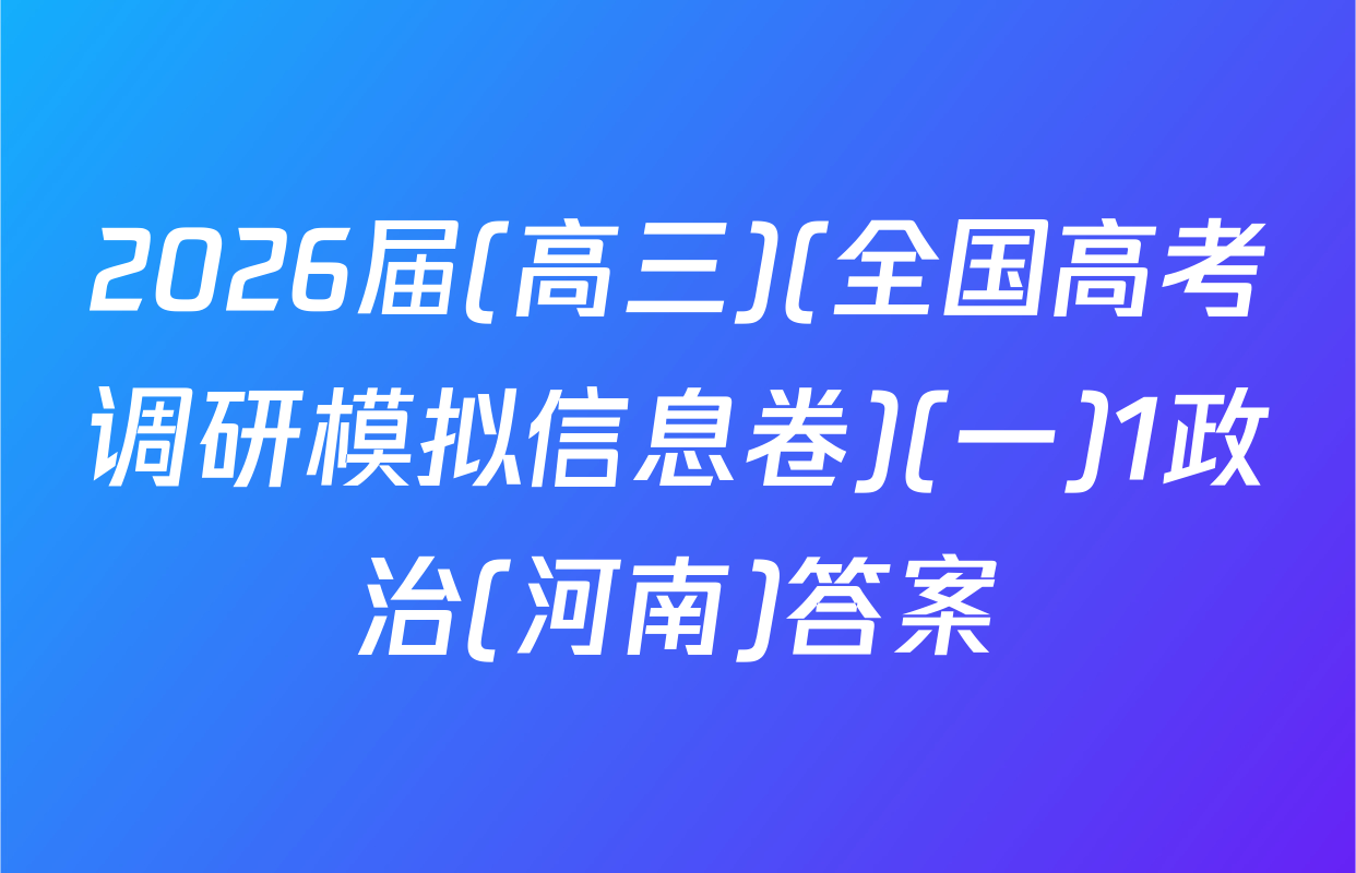 2026届(高三)(全国高考调研模拟信息卷)(一)1政治(河南)答案