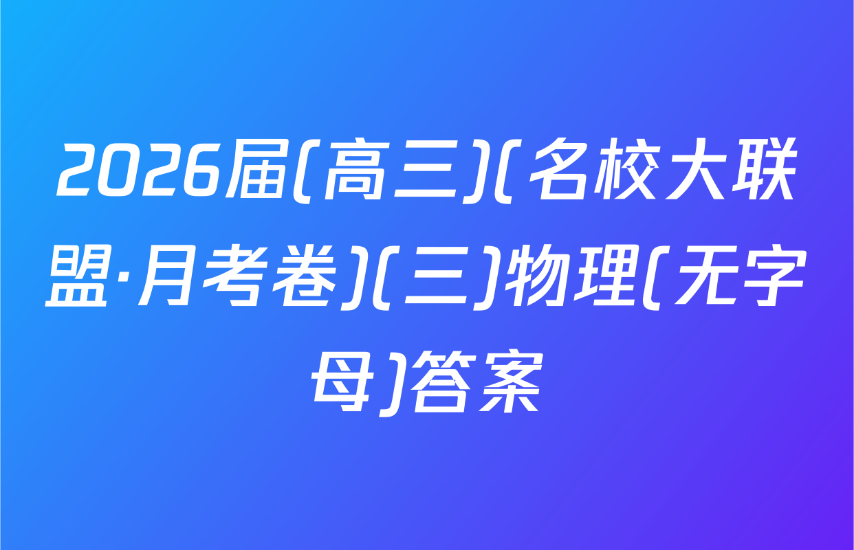 2026届(高三)(名校大联盟·月考卷)(三)物理(无字母)答案