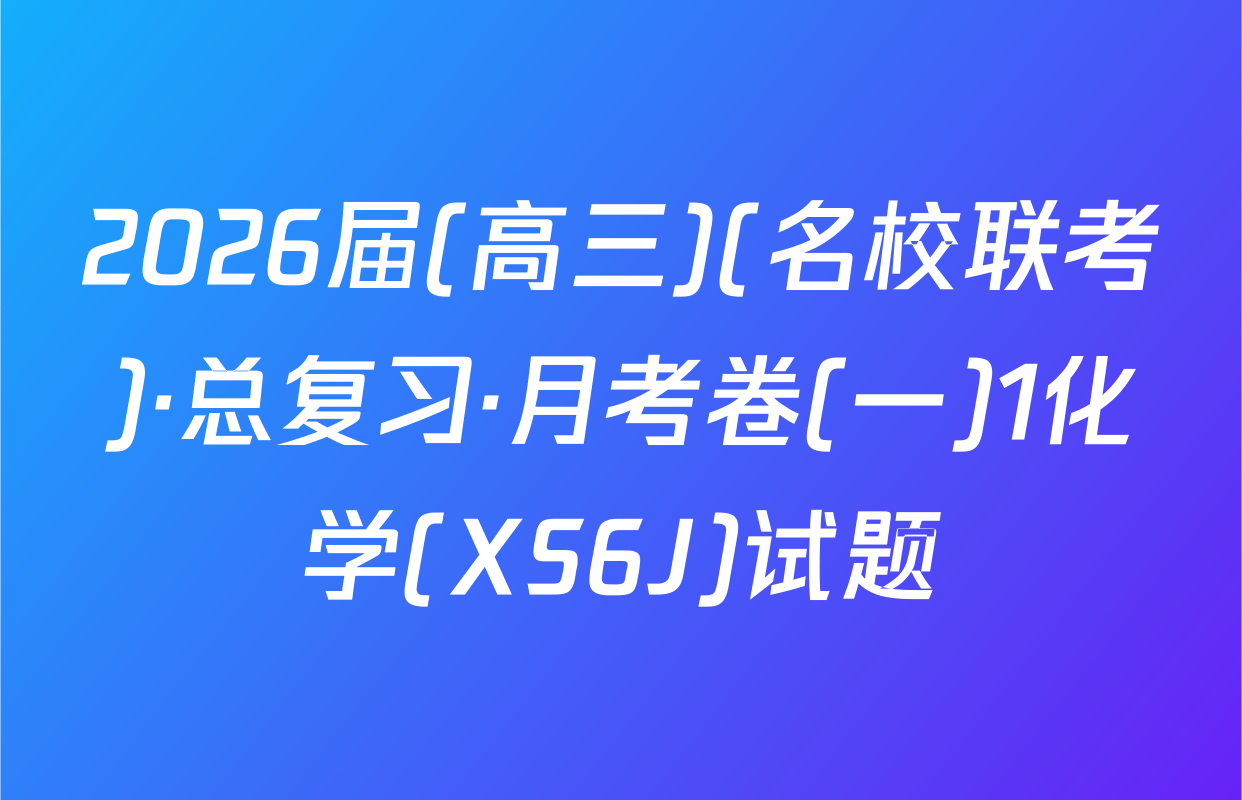 2026届(高三)(名校联考)·总复习·月考卷(一)1化学(XS6J)试题
