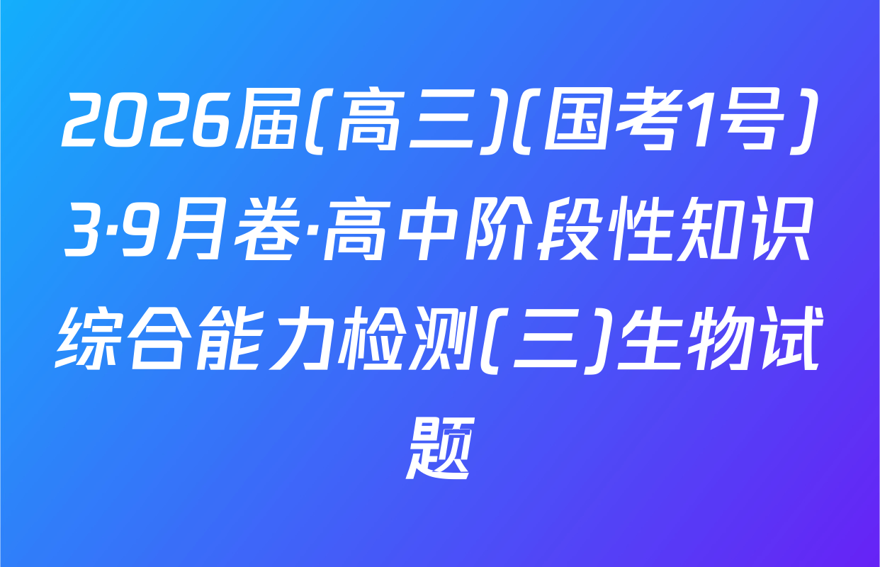 2026届(高三)(国考1号)3·9月卷·高中阶段性知识综合能力检测(三)生物试题