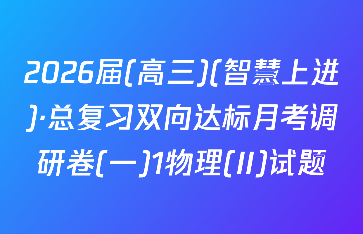 2026届(高三)(智慧上进)·总复习双向达标月考调研卷(一)1物理(II)试题
