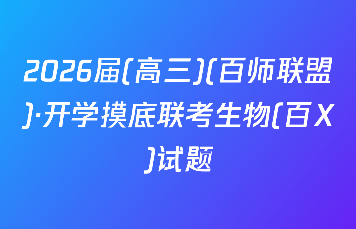 2026届(高三)(百师联盟)·开学摸底联考生物(百X)试题