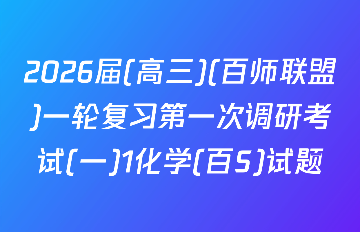 2026届(高三)(百师联盟)一轮复习第一次调研考试(一)1化学(百S)试题
