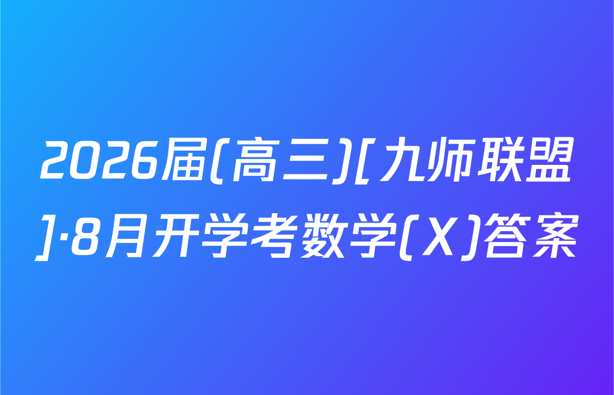 2026届(高三)[九师联盟]·8月开学考数学(X)答案