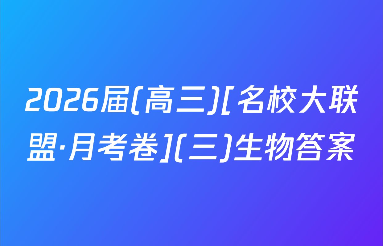 2026届(高三)[名校大联盟·月考卷](三)生物答案