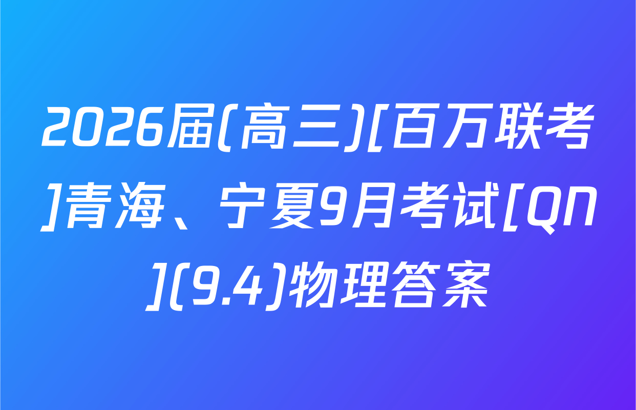 2026届(高三)[百万联考]青海、宁夏9月考试[QN](9.4)物理答案