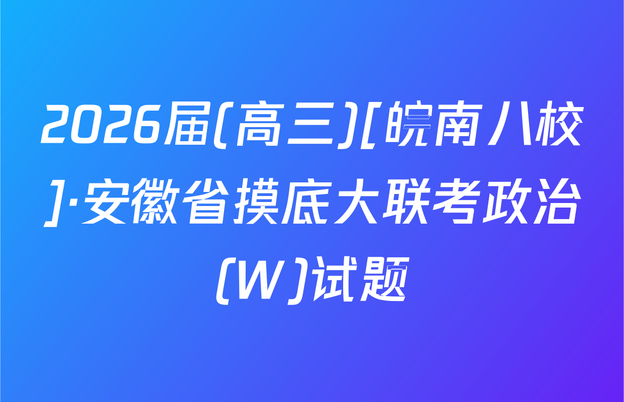 2026届(高三)[皖南八校]·安徽省摸底大联考政治(W)试题