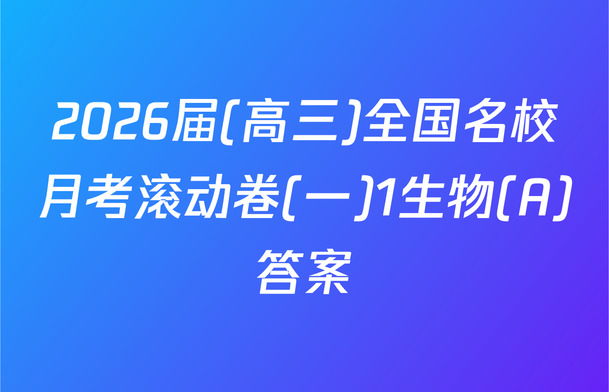 2026届(高三)全国名校月考滚动卷(一)1生物(A)答案