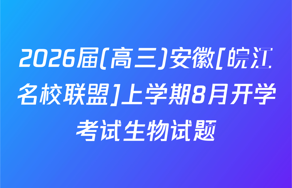 2026届(高三)安徽[皖江名校联盟]上学期8月开学考试生物试题