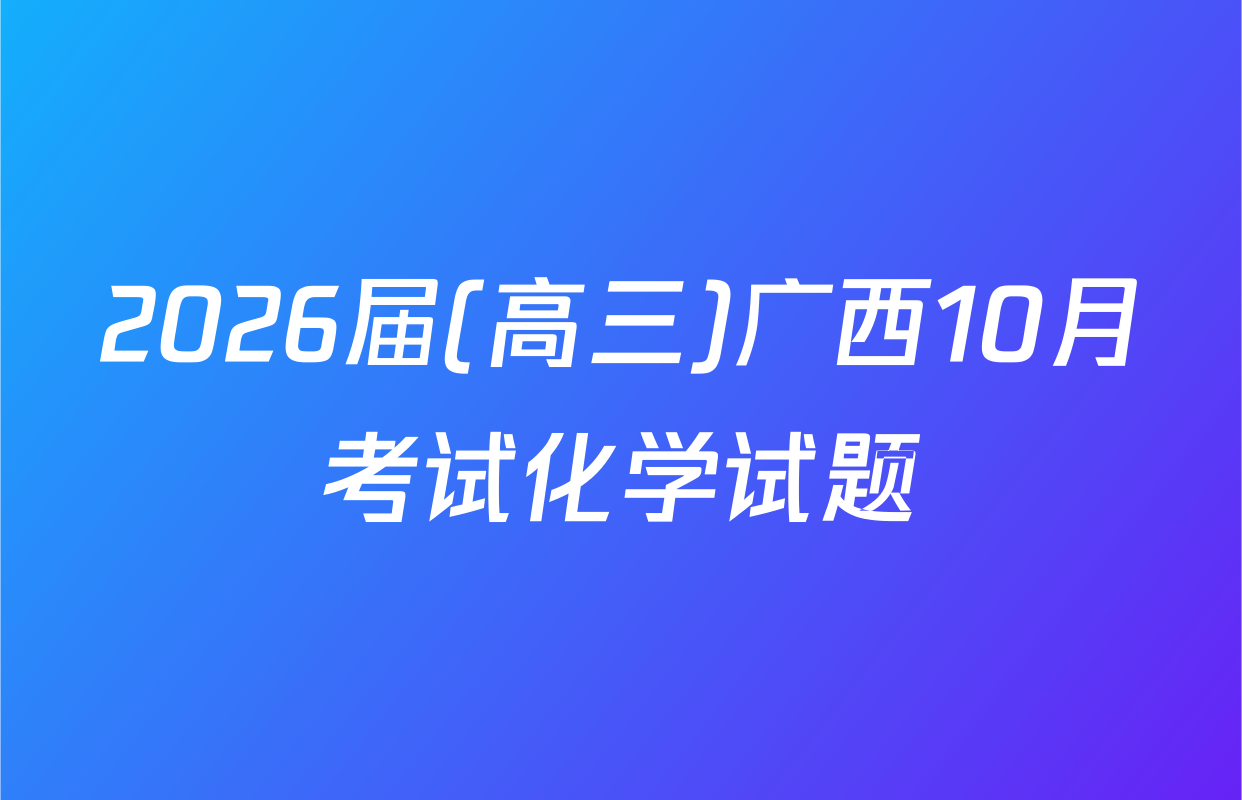 2026届(高三)广西10月考试化学试题