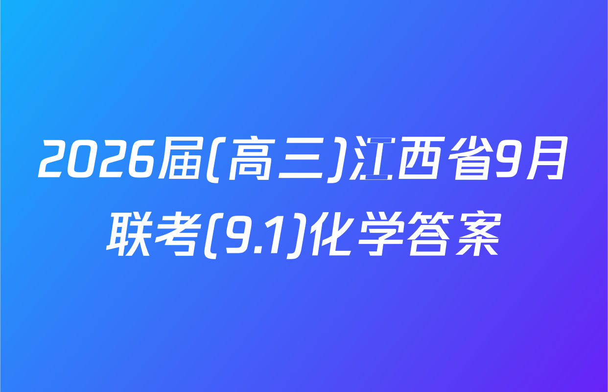 2026届(高三)江西省9月联考(9.1)化学答案
