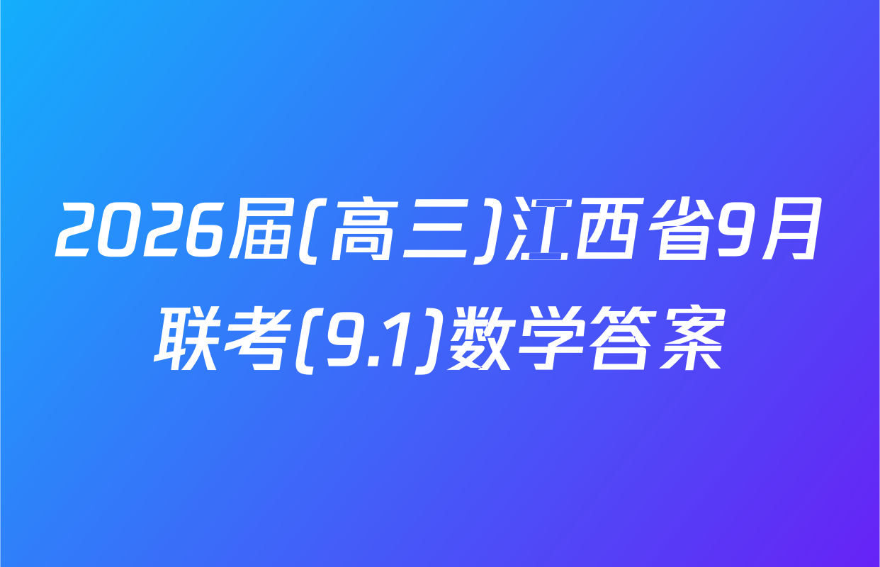 2026届(高三)江西省9月联考(9.1)数学答案