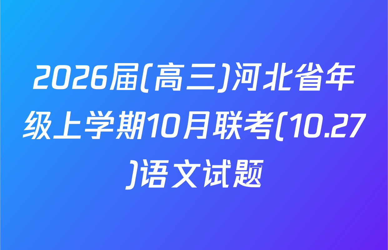 2026届(高三)河北省年级上学期10月联考(10.27)语文试题