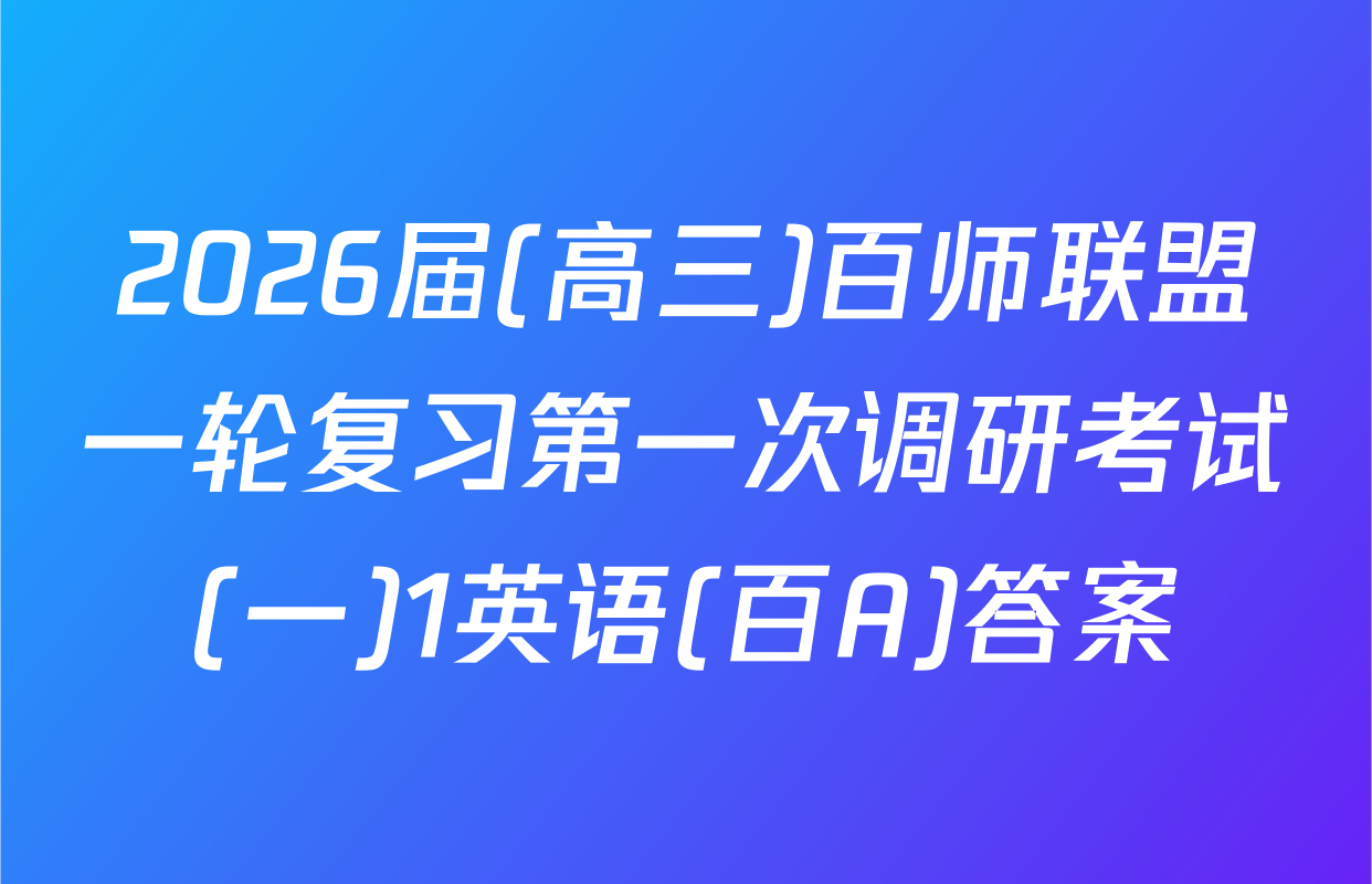 2026届(高三)百师联盟一轮复习第一次调研考试(一)1英语(百A)答案