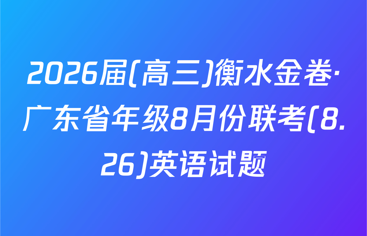 2026届(高三)衡水金卷·广东省年级8月份联考(8.26)英语试题