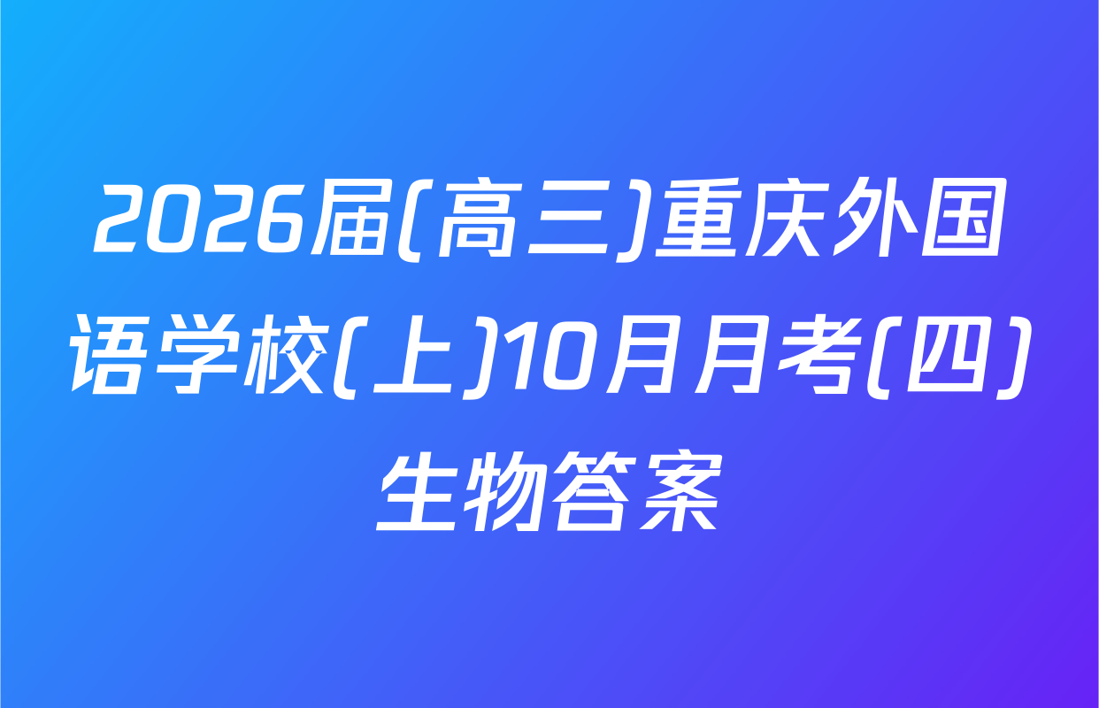2026届(高三)重庆外国语学校(上)10月月考(四)生物答案