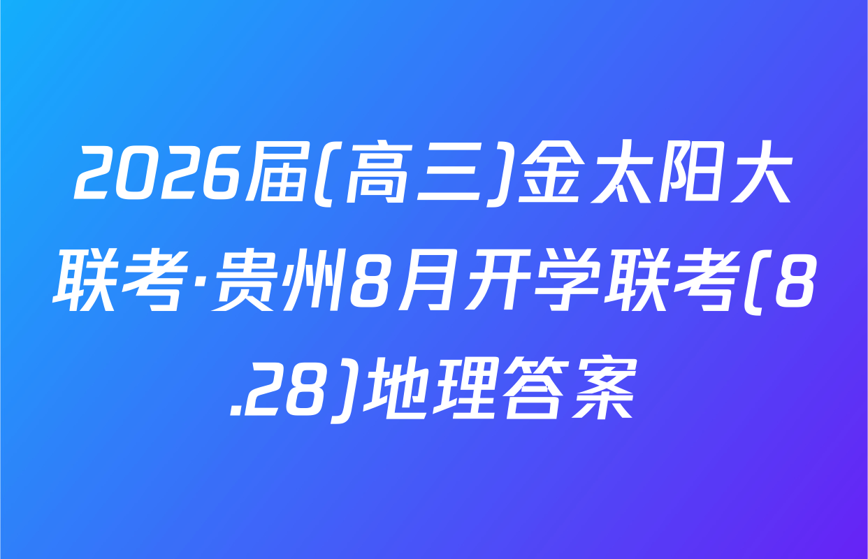 2026届(高三)金太阳大联考·贵州8月开学联考(8.28)地理答案