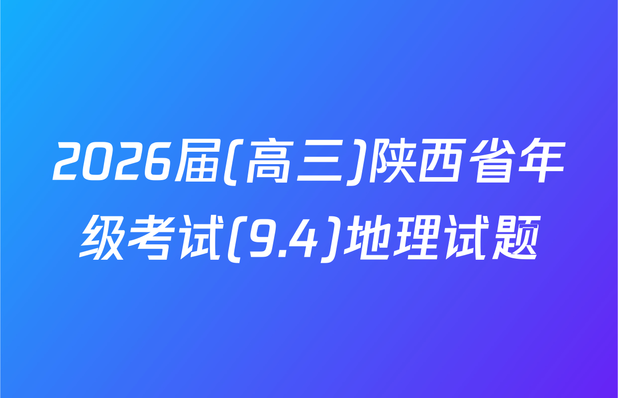 2026届(高三)陕西省年级考试(9.4)地理试题