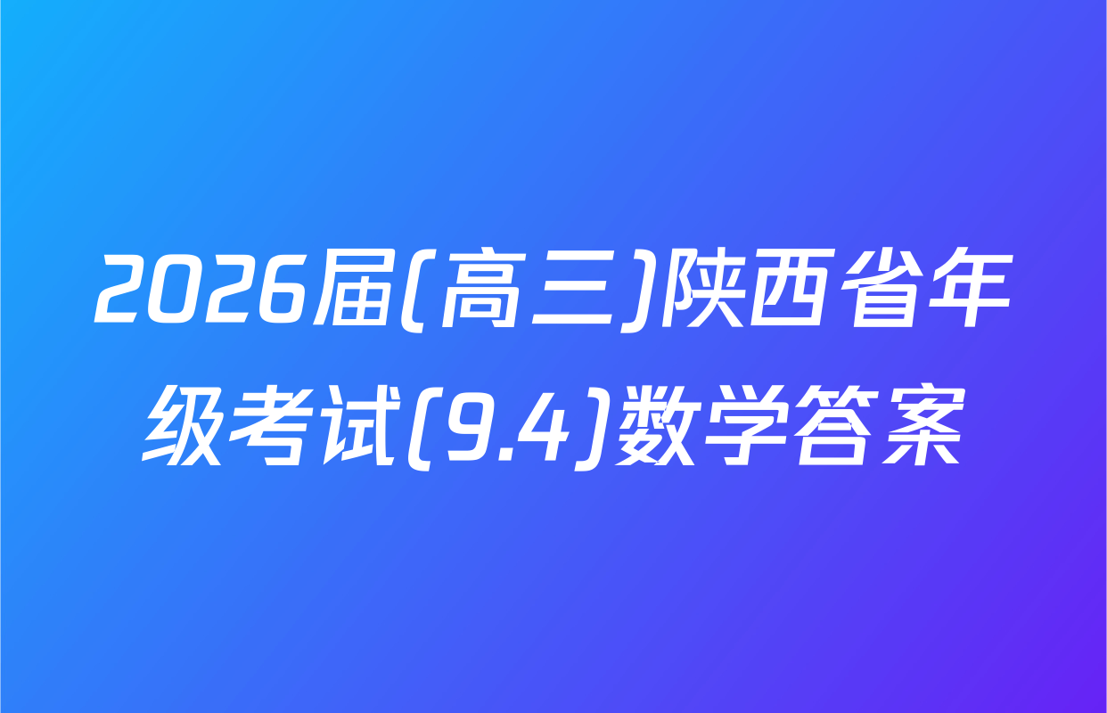 2026届(高三)陕西省年级考试(9.4)数学答案