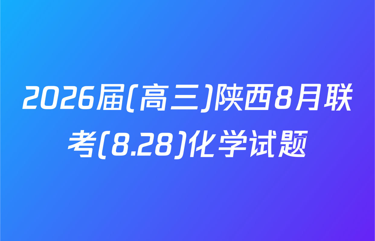 2026届(高三)陕西8月联考(8.28)化学试题